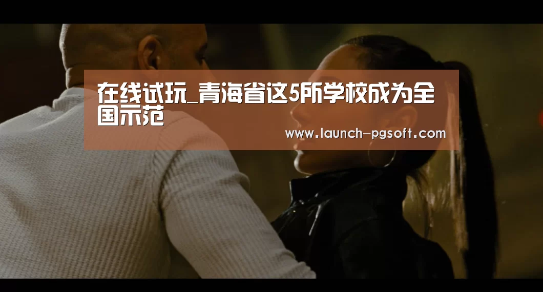 在线试玩_青海省这5所学校成为全国示范(图2) 官网入口