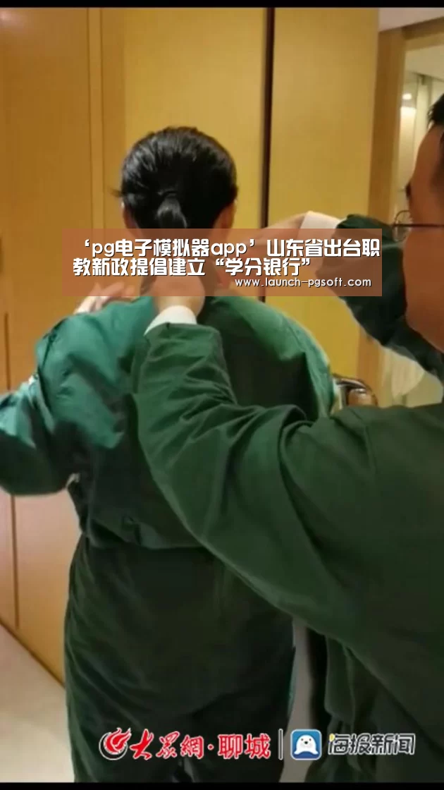 ‘pg电子模拟器app’山东省出台职教新政提倡建立“学分银行”(图1) 官网入口